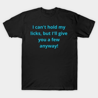 Funny Text Can't hold my licks, but I'll give you a few anyway! T-Shirt